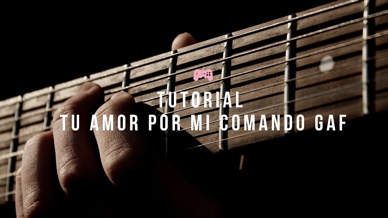 Tutorial Tu amor por mi - Comando Gaf