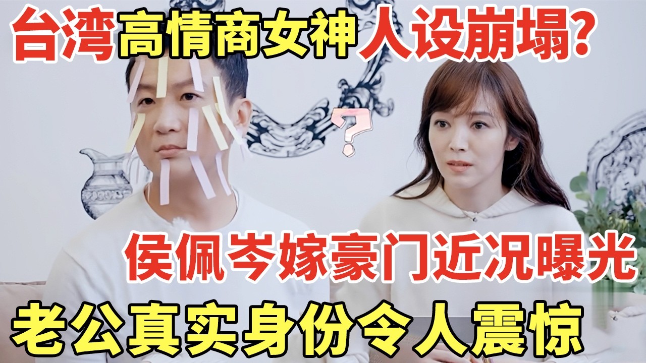 台湾高情商女神人设崩塌? 侯佩岑嫁豪门近况曝光令人唏嘘, 老公真实身份令人震惊｜明星夫妻