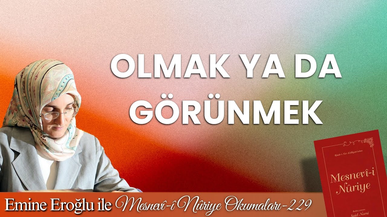 EMİNE EROĞLU İLE MESNEVÎ-İ NURİYE OKUMALARI - 229: OLMAK YA DA GÖRÜNMEK