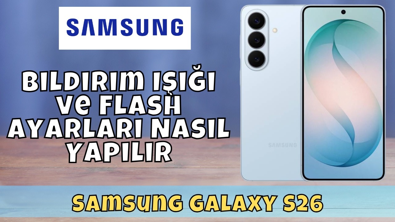 Samsung Galaxy S26 Bildirim Işığı ve Flash Ayarları Nasıl Yapılır?