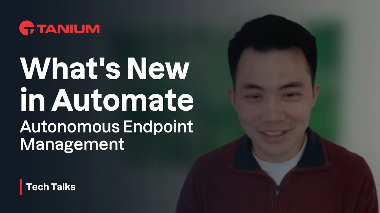 What's New in Automate - Autonomous Endpoint Management - Tanium Tech Talks 