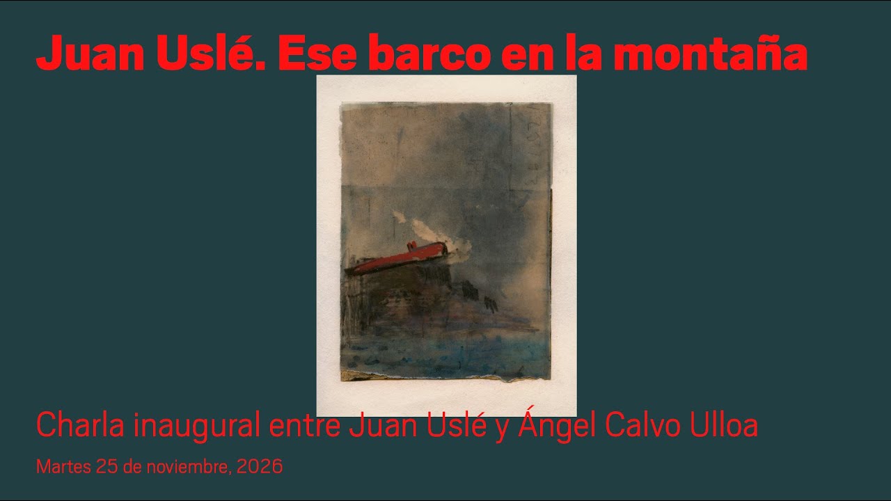 Juan Uslé. Ese barco en la montaña. Charla inaugural entre Juan Uslé y Ángel Calvo Ulloa