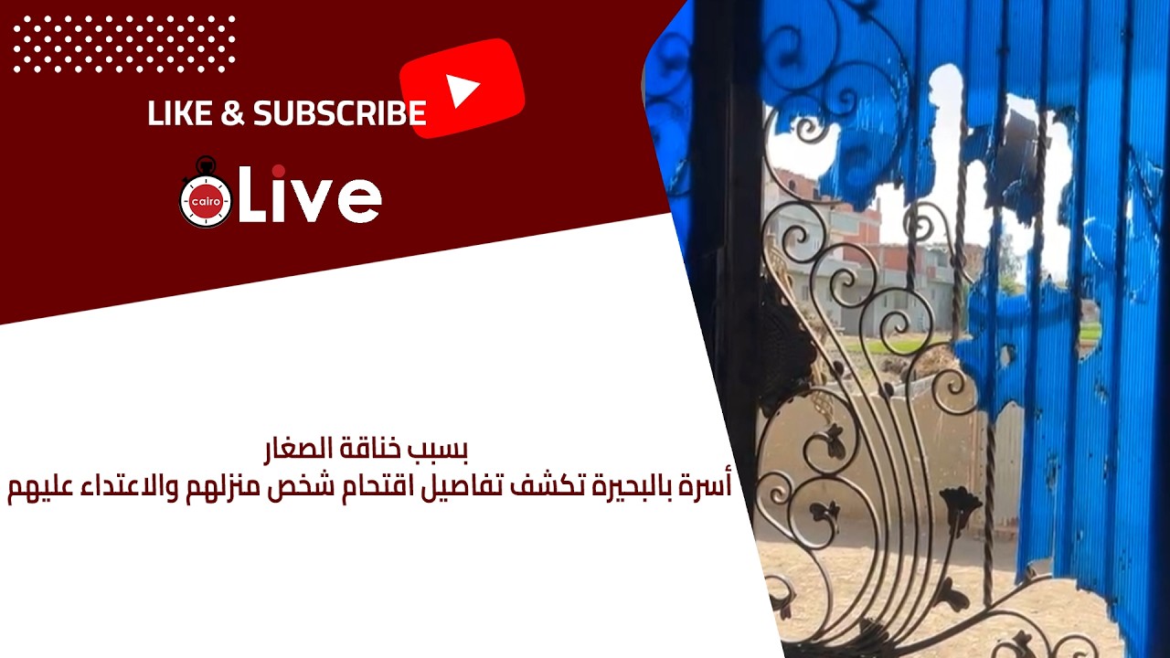 بسبب خناقة الصغار.. أسرة بالبحيرة تكشف تفاصيل اقتحام شخص منزلهم والاعتداء عليهم