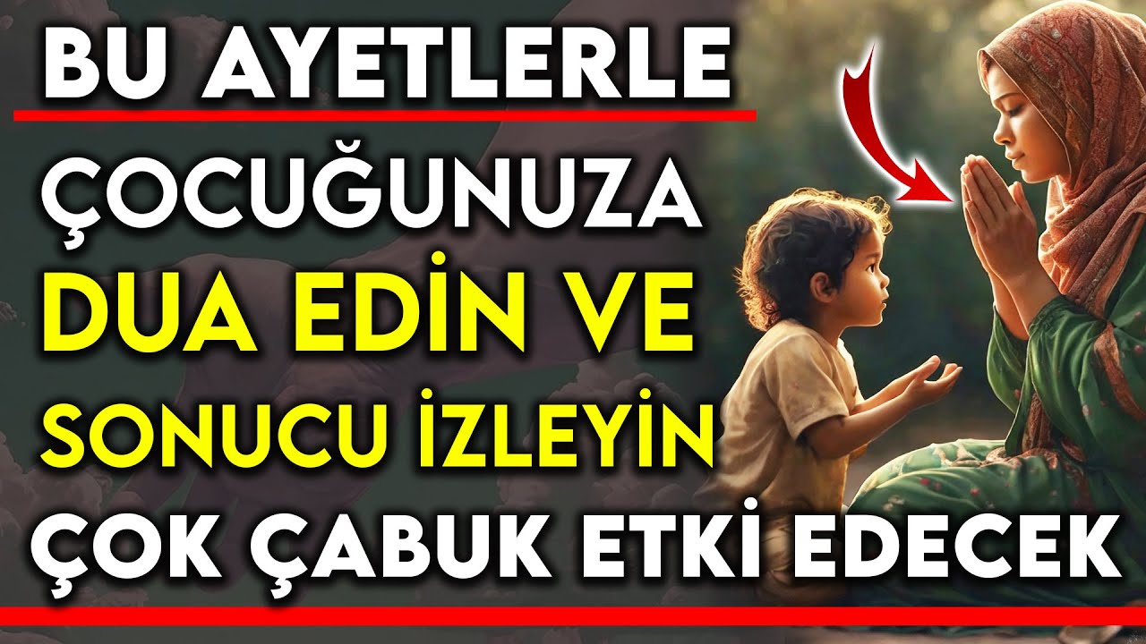 BU AYETLERLE ÇOCUĞUNUZA DUA EDİN VE SONUCU İZLEYİN ! ÇOK ÇABUK ETKİ EDECEK...