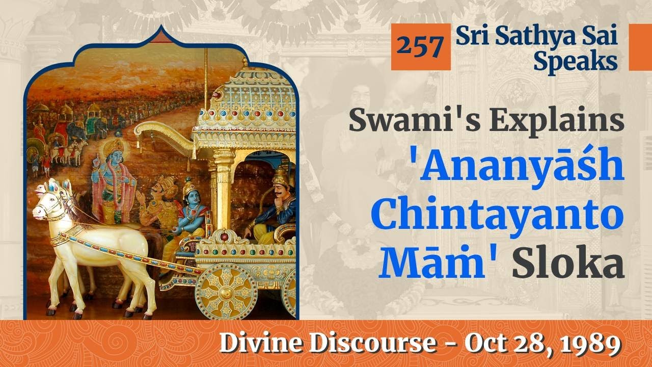 257 - Swami Explains 'Ananyāśh Chintayanto Māṁ' Sloka | Gita | Sri Sathya Sai Speaks | 1990
