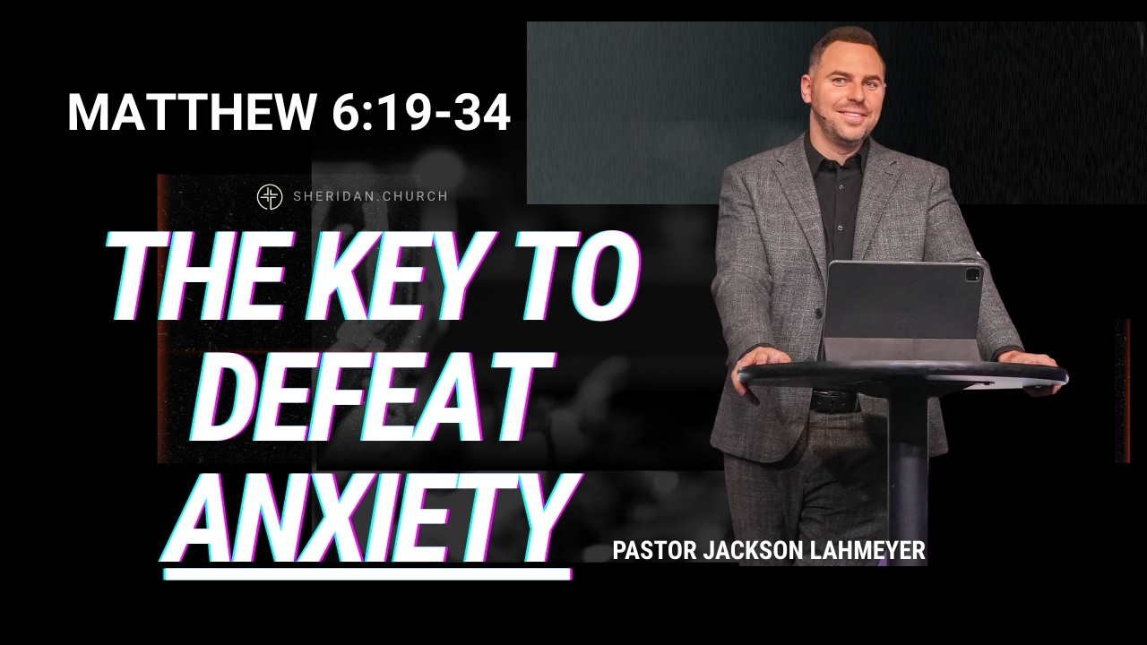 Matthew 6:19-34 I The Key To Defeat ANXIETY | Pastor Jackson Lahmeyer