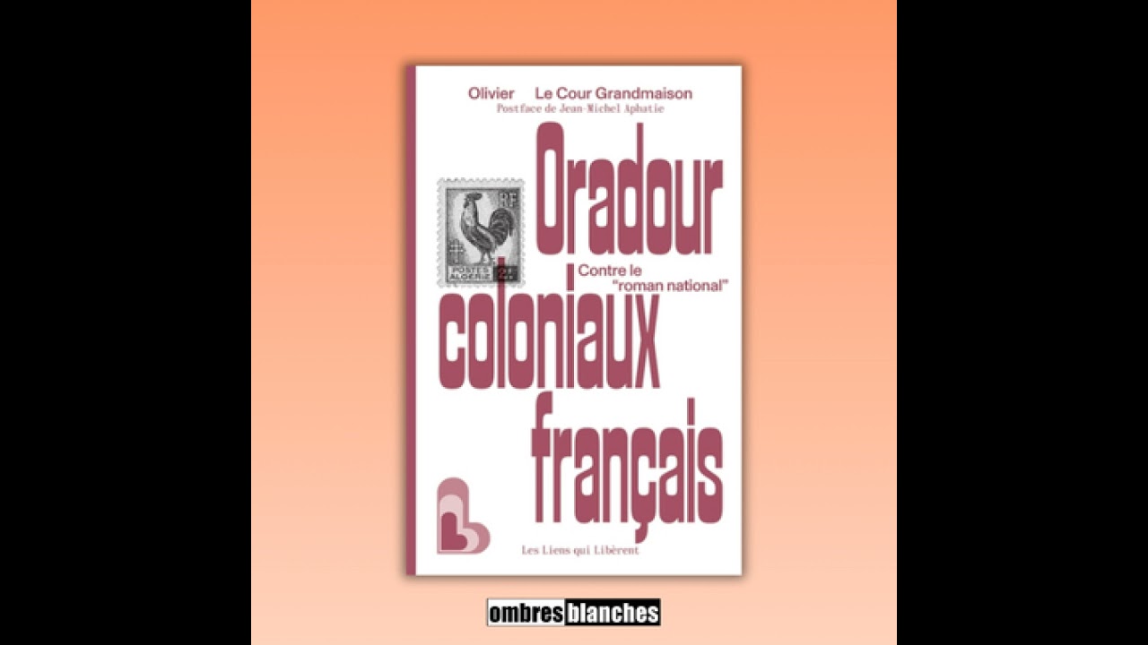 Olivier Le Cour Grandmaison → Oradour coloniaux français. Contre le « roman national »