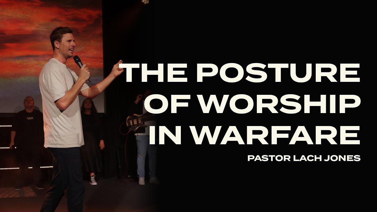 The Posture of Worship in Warfare | Pastor Lach Jones