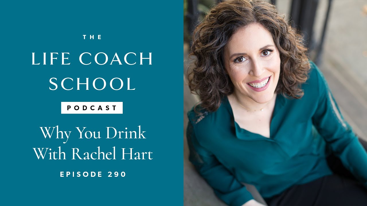 Why You Drink with Rachel Hart | The Life Coach School Podcast with Brooke Castillo Ep #290
