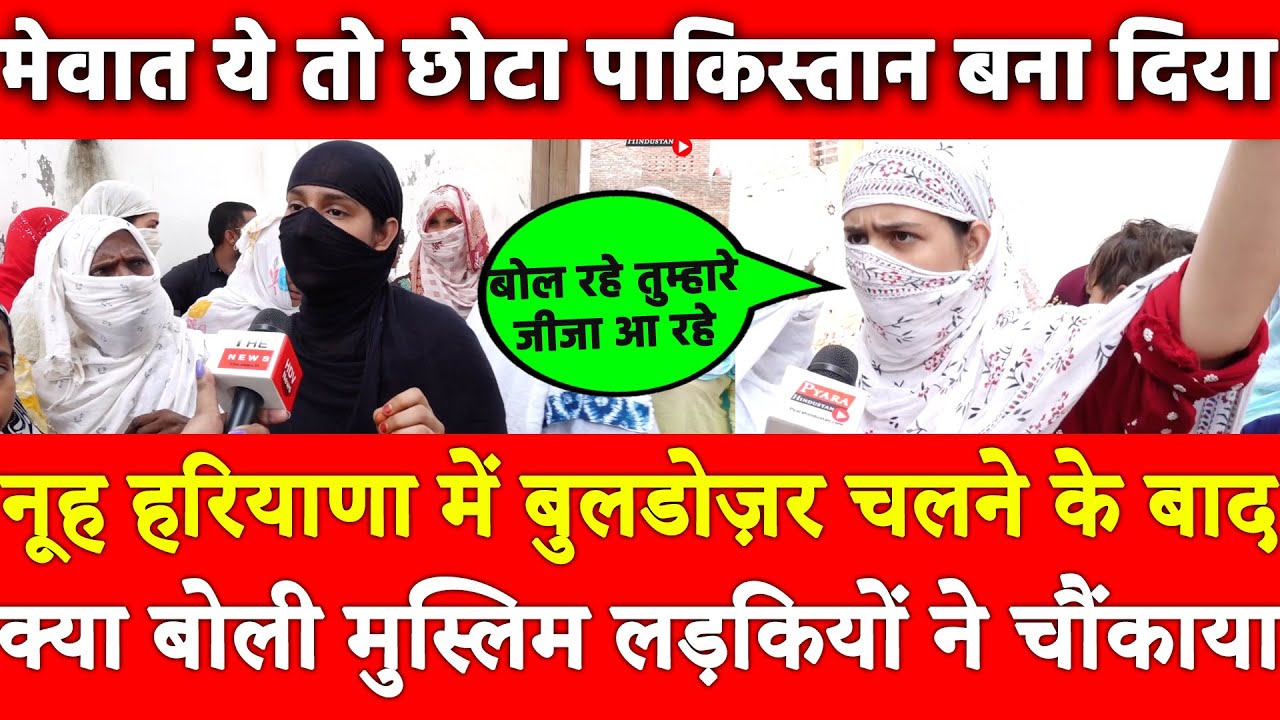 Nuh Haryana में बुलडोज़र चलने केबाद क्या बोली मुस्लिम लड़किया,मेवात छोटा पाकिस्तान बना दिया जीजा आरहे