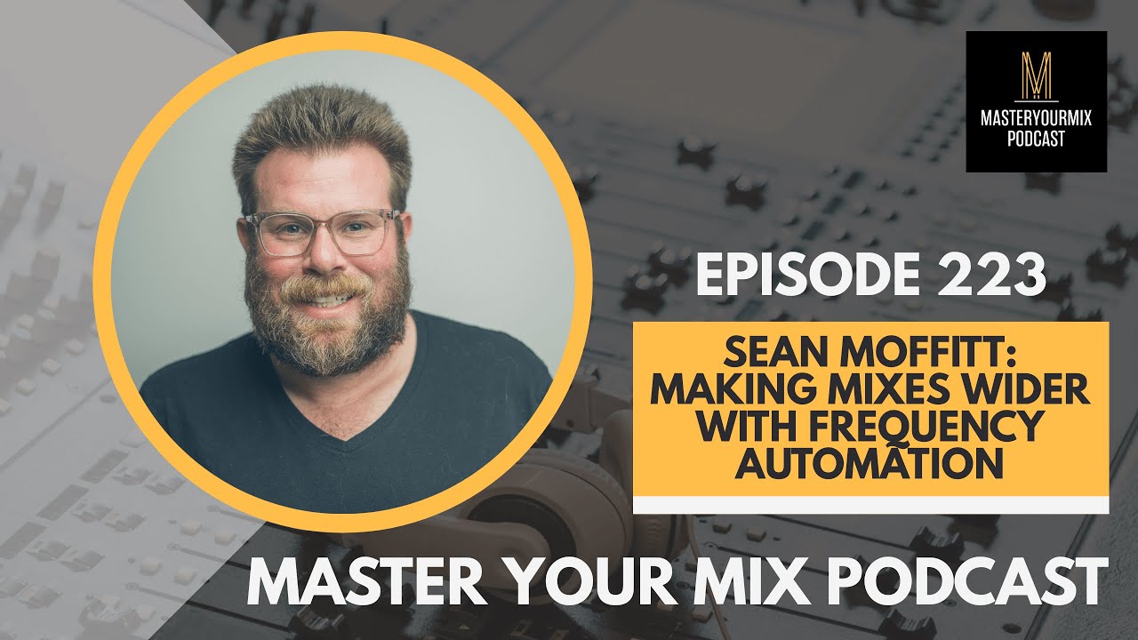 Master Your Mix Podcast: EP 223: Sean Moffitt: Making Mixes Wider With Frequency Automation