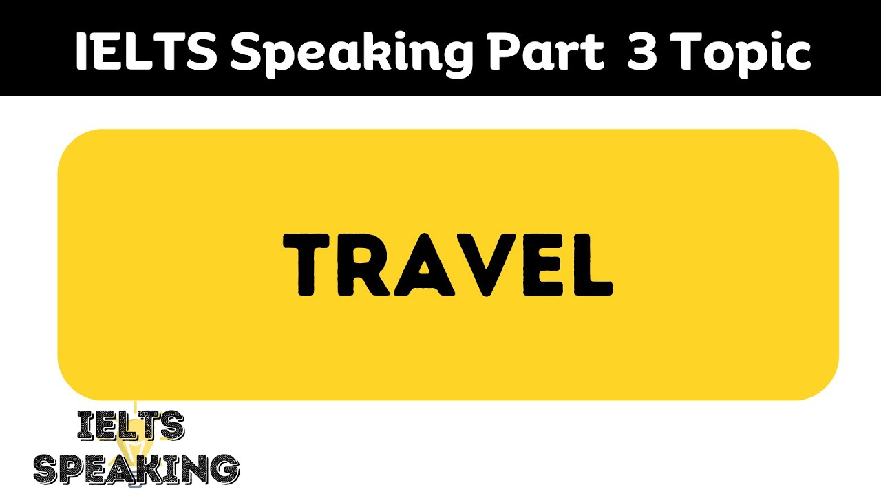 IELTS Speaking Part 3 Topic : Travel