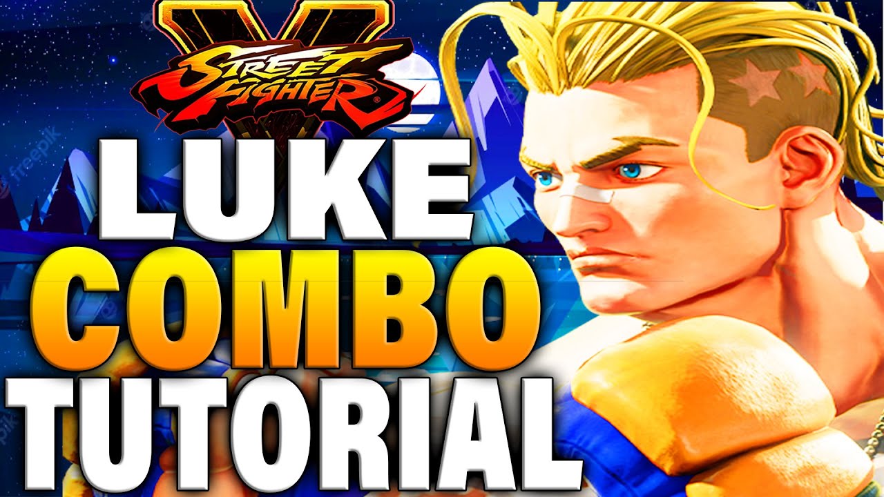 Street Fighter 5 Luke Combos - Street Fighter 5 Luke Combo Guide