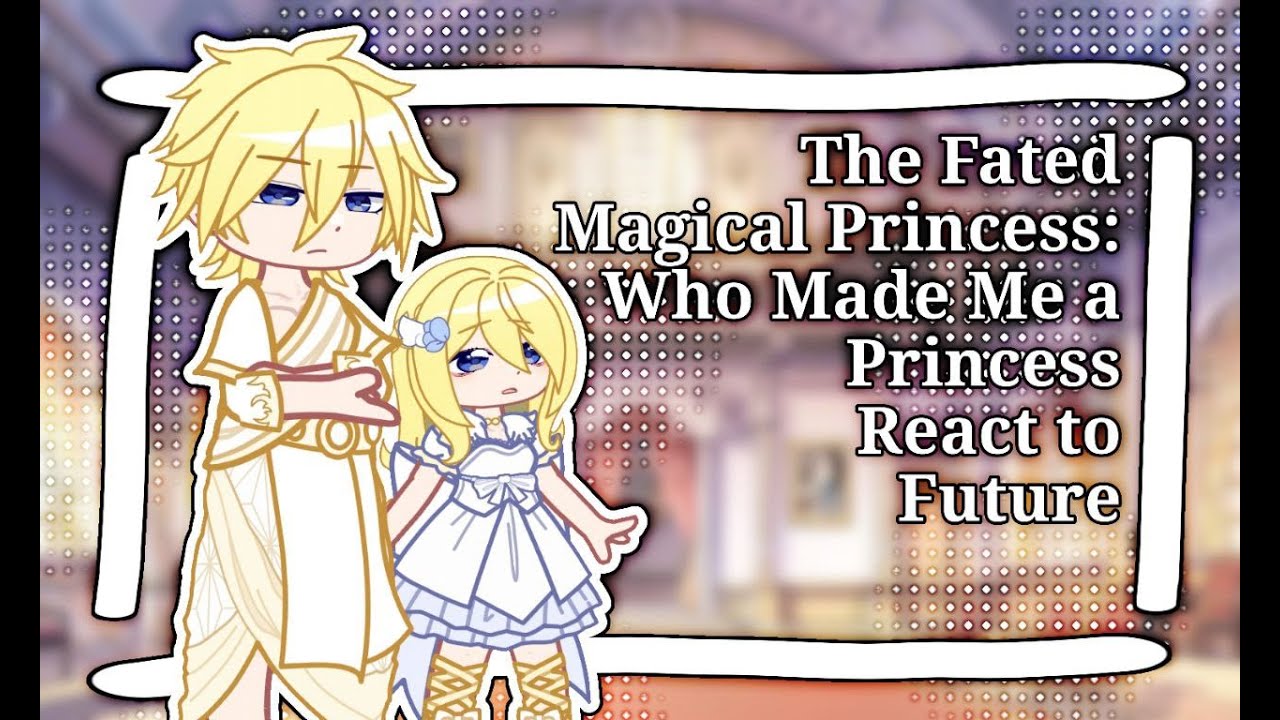 The Fated Magical Princess: Who Made Me a Princess React to Future // Gacha React // WMMaP