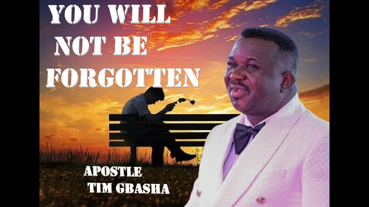 YOU WILL NOT BE FORGOTTEN PART 6/ APOSTLE TIM GBASHA