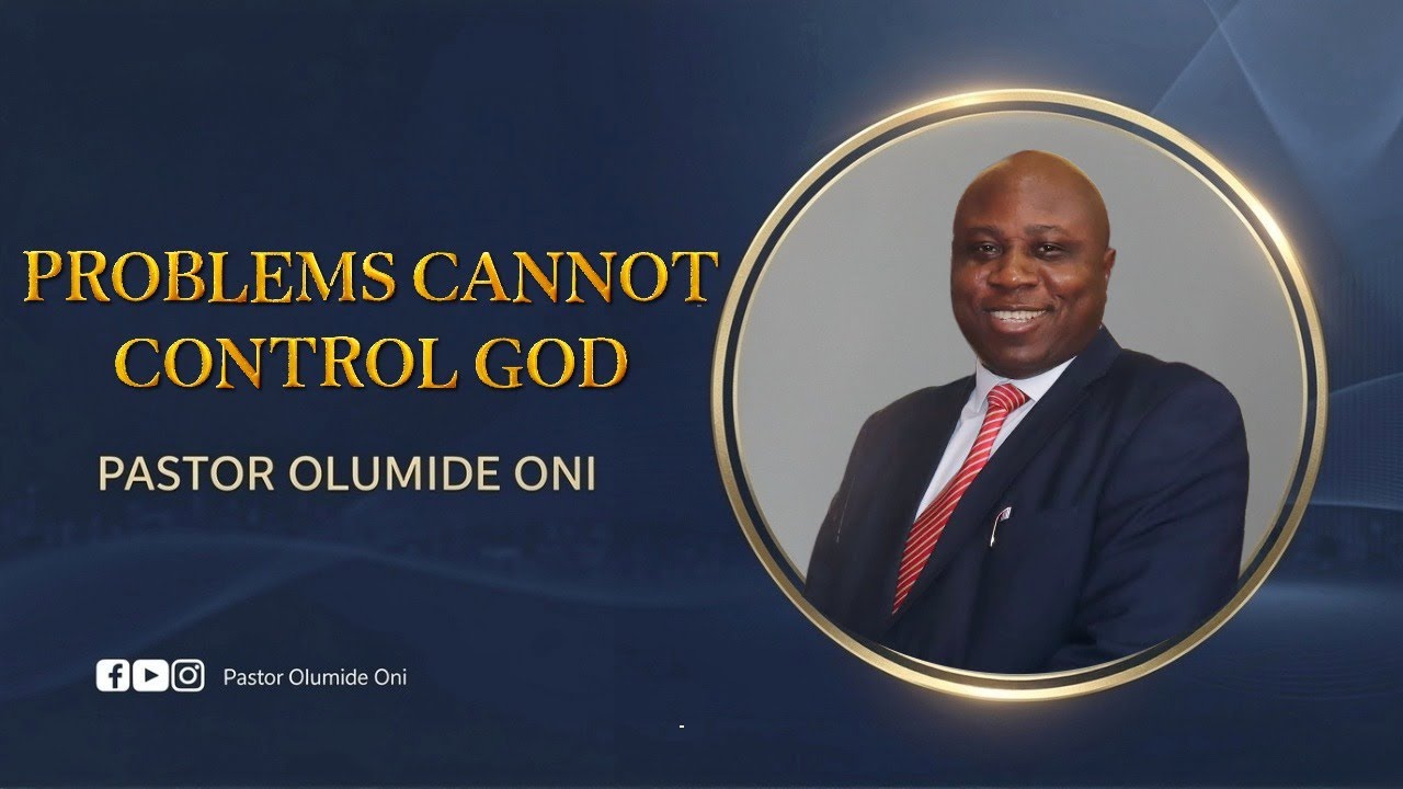 PROBLEMS CANNOT CONTROL GOD: Your Situation Doesn't Limit Him | Pastor Olumide Oni