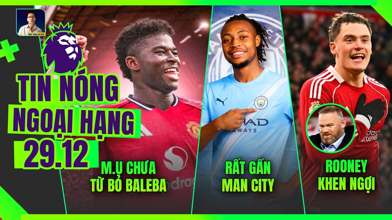 TIN NÓNG NGOẠI HẠNG 29/12: M.U CHƯA TỪ BỎ BALEBA, SEMENYO RẤT GẦN MAN CITY, ROONEY KHEN NGỢI WIRTZ