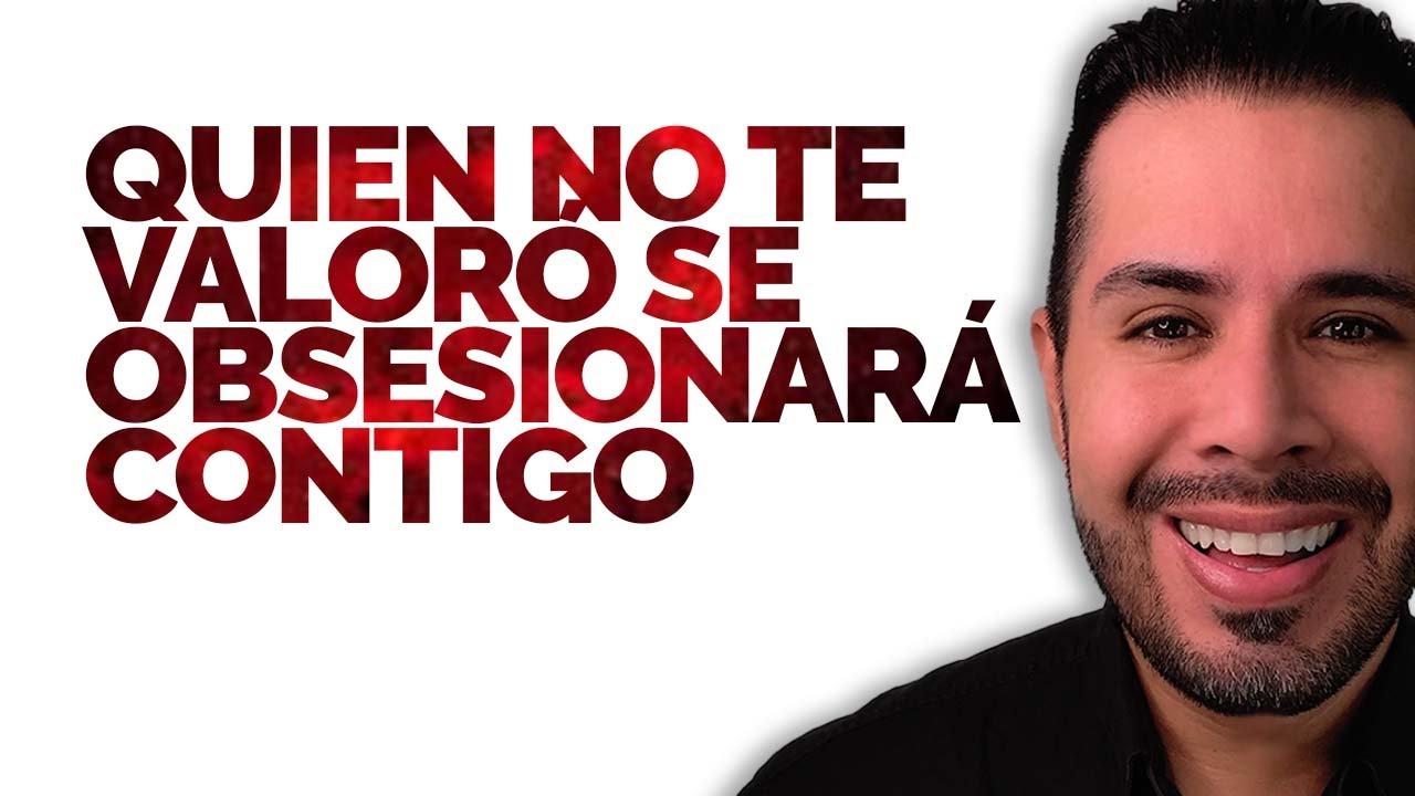 QUIEN NO TE VALORÓ, SE OSBSESIONARÁ CONTIGO