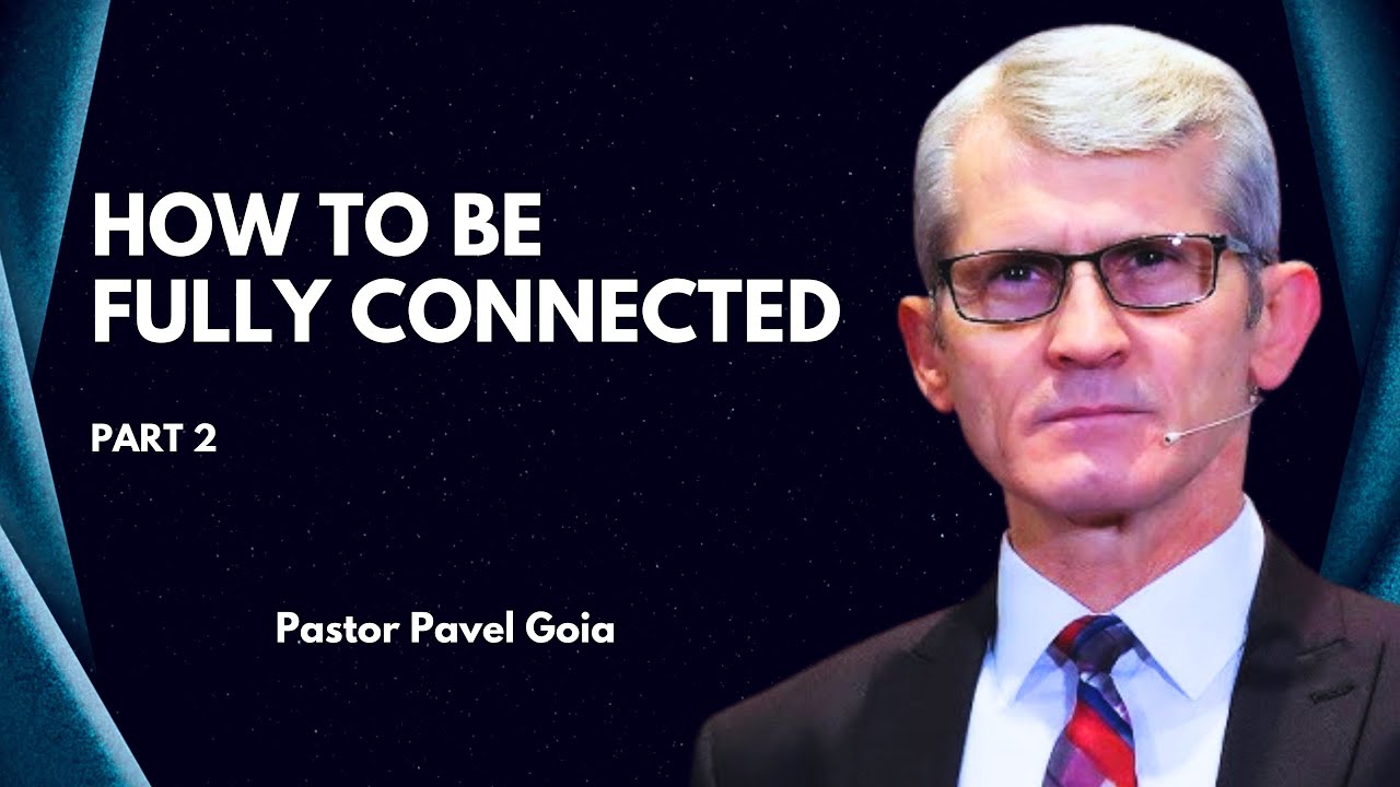 How to be Fully Connected | Pastor Pavel Goia  part 2