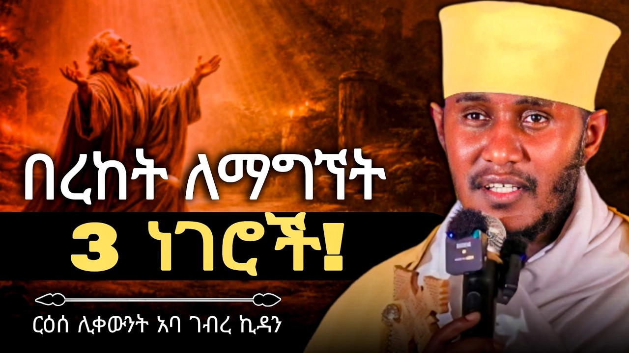 በረከት ለማግኘት እነዚህን ህጎች ተጠቀሙ! | አባ ገብረኪዳን Aba Gebrekidan New Sibket