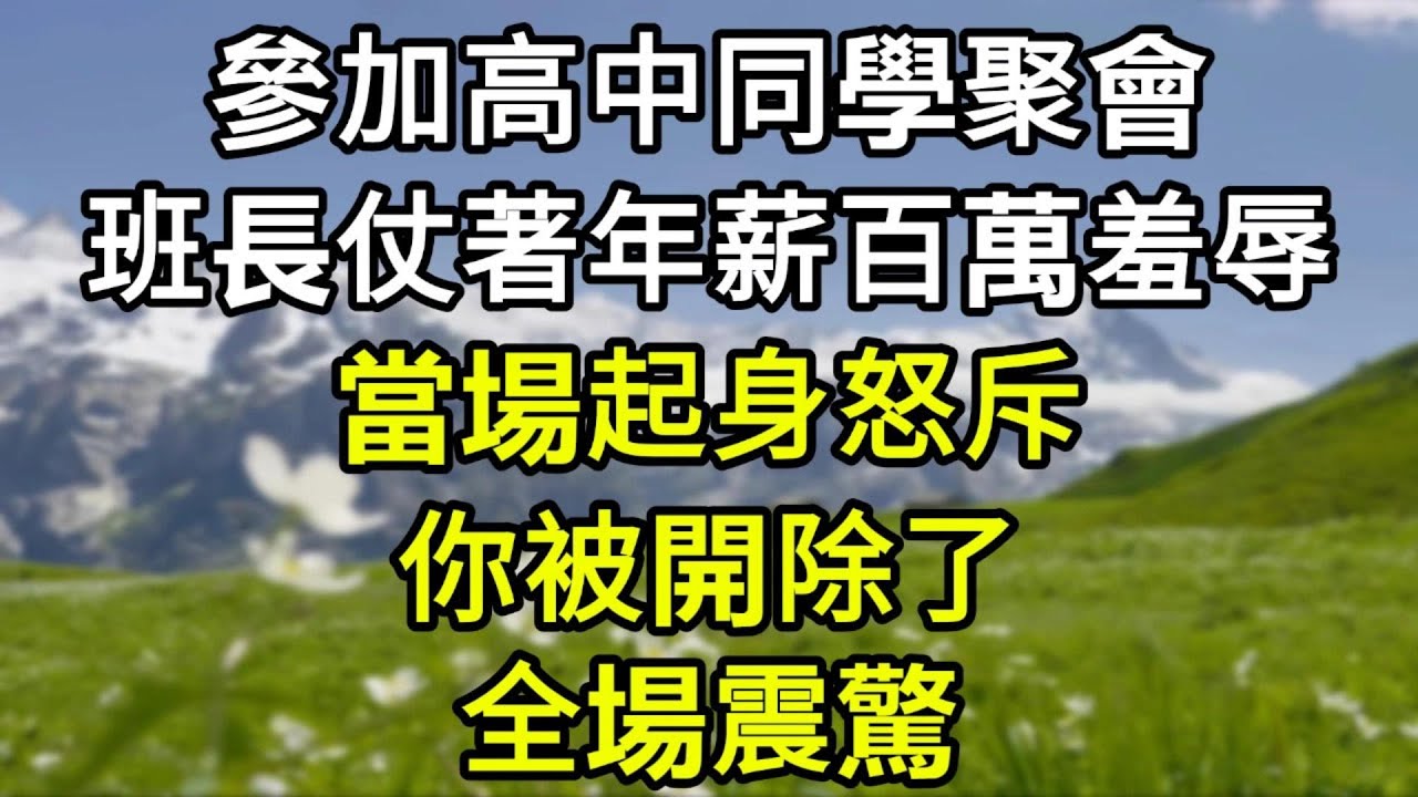 參加高中同學聚會時，班長仗著年薪百萬羞辱妻子，我當場起身怒斥：‘你被開除了！’#為人處世#生活經驗#情感故事#故事#小說#戀愛#情感#婚姻