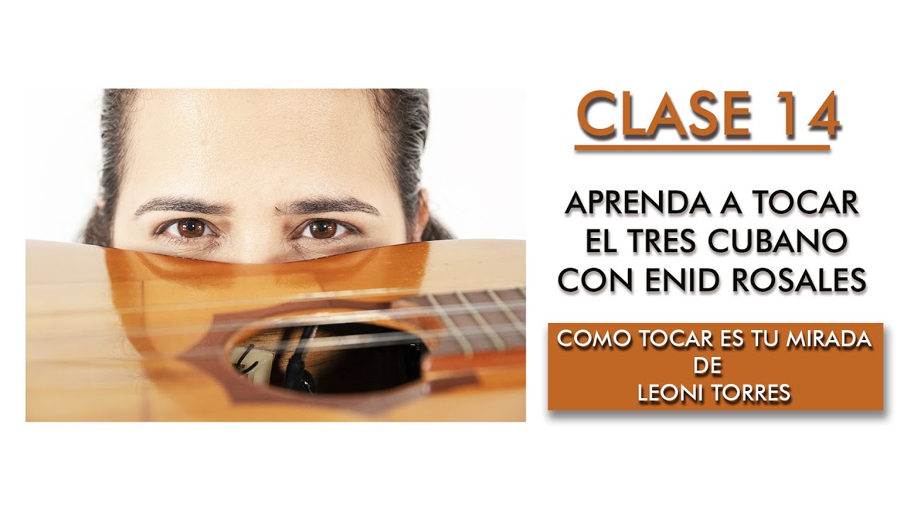 Aprenda a tocar el Tres Cubano con Enid Rosales. Clase 14: Cómo tocar Es tu mirada de Leoni Torres