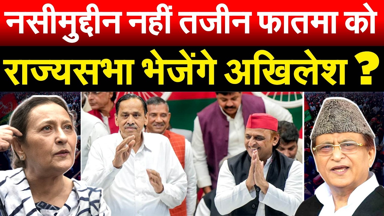 नसीमुद्दीन नहीं तज़ीन फ़ातमा को राज्यसभा भेजेंगे Akhilesh Yadav  ?
