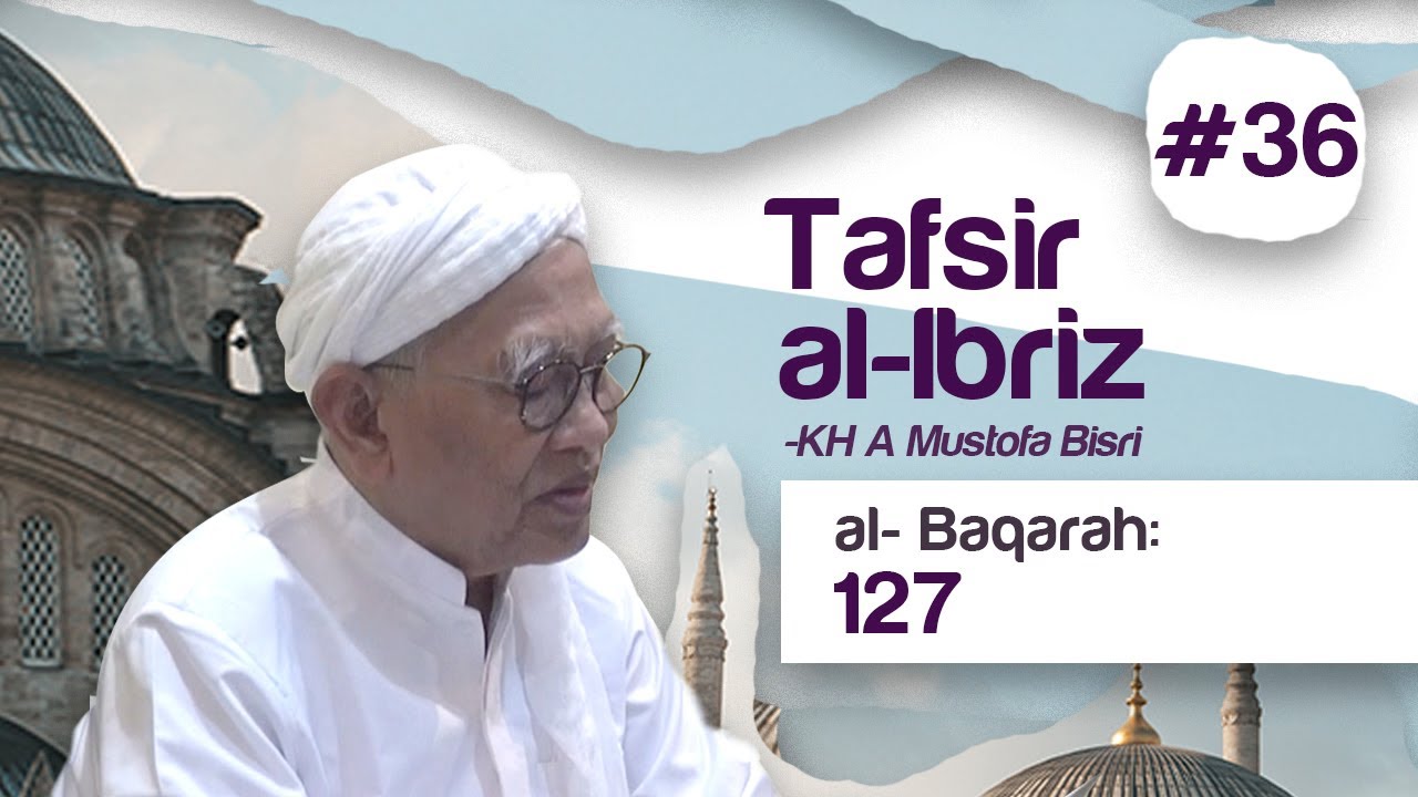 #36 Kajian Tafsir Al-Ibriz | Al Baqoroh 127 | KH A Mustofa Bisri