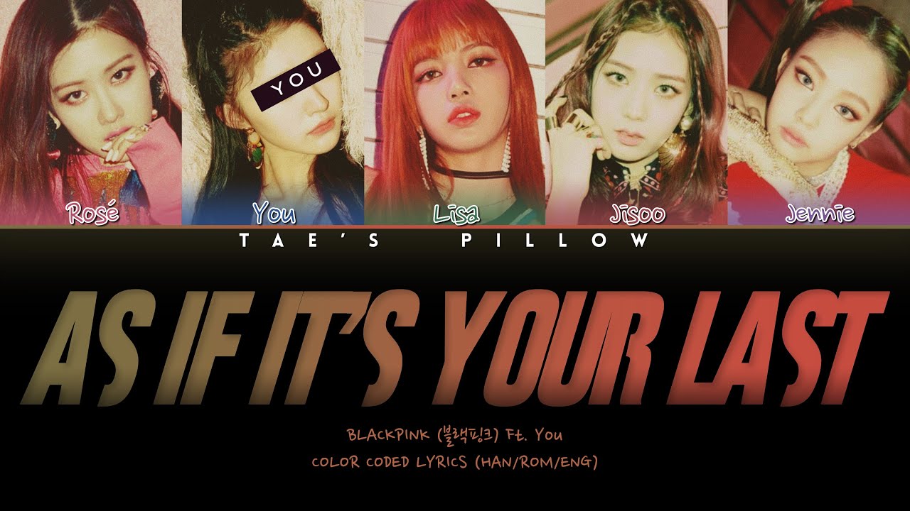 AS IT'S YOUR LAST - BLACKPINK FT. YOU | 5 MEMBER VER. | HAN/ROM/ENG | COLOR CODED LYRICS