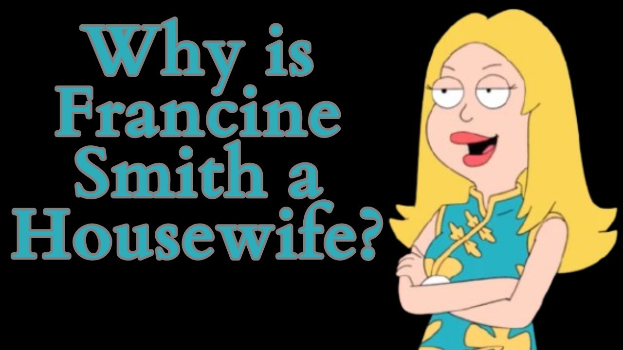 Why is Francine Smith a Housewife? (American Dad Video Essay)