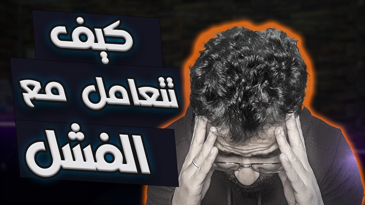 كيف تتعامل مع الفشل و تحوله إلى قوة