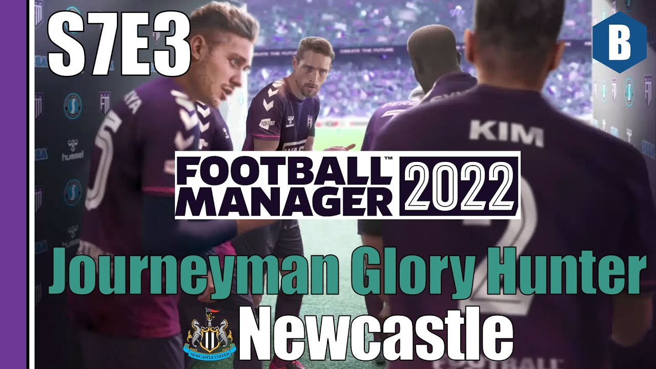 LET'S PLAY: FM 2022 - Journeyman Glory Hunter - NEWCASTLE - S7E3 - Football Manager 2022