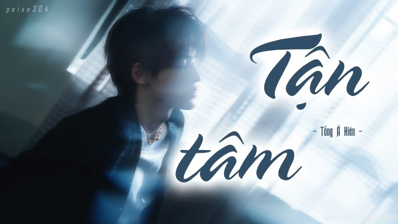 [VIETSUB] TẬN TÂM 《体贴》- SINGLE SOLO THỨ 3 CỦA TỐNG Á HIÊN