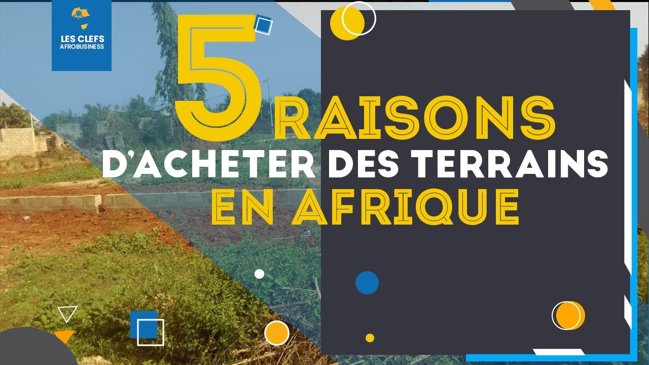 5 raisons pour lesquelles vous devez ABSOLUMENT investir dans l'achat de terrains en Afrique
