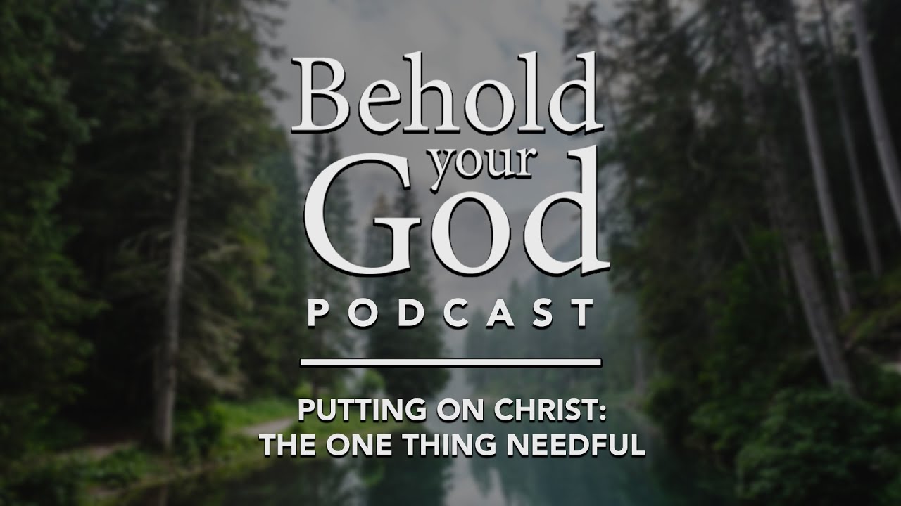 Revisiting Putting on Christ | Behold Your God Podcast