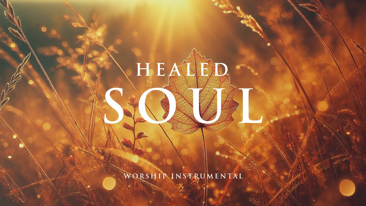 HEALED SOUL - Soaking worship instrumental - Prayer, Devotional, Meditation and Relaxation