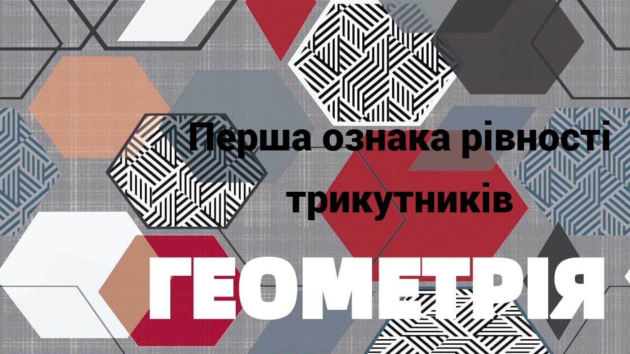 7 клас. Перша ознака рівності трикутників