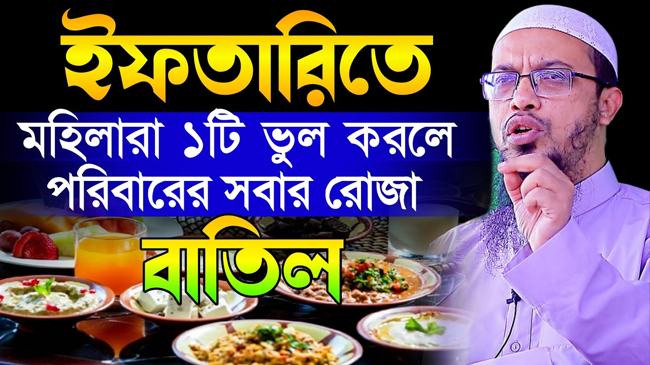 ইফতারিতে মহিলারা একটি ভুল করলে পরিবারের সবার রোজা বাতিল।, শায়খ আহমাদুল্লাহ, sheikh Ahmedullah