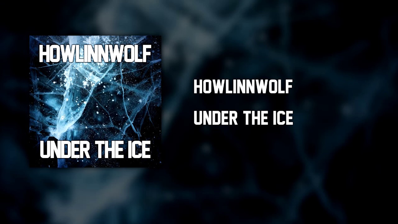 HowlinnWolf - Under the Ice