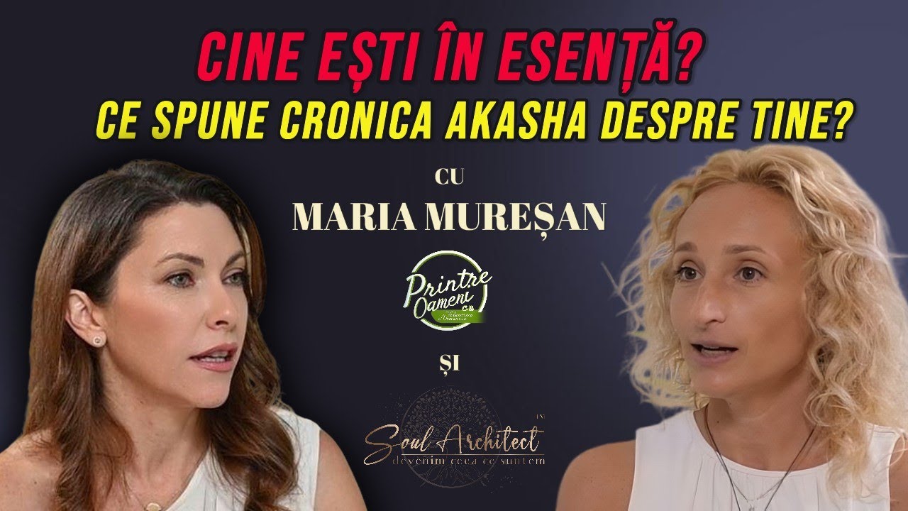 Tot ce știi despre suflet este greșit. Ascultă asta. - Maria Mureșan #printreoamenipodcast #akasha