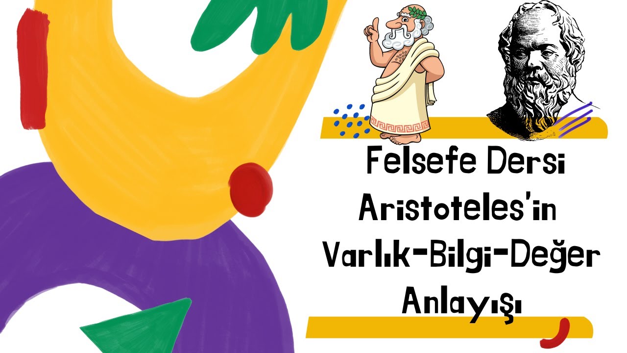 11. Sınıf, Felsefe, 4. Hafta, Aristoteles’in Varlık-Bilgi-Değer Anlayışı