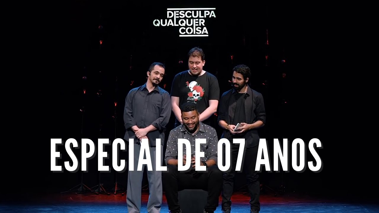 DESCULPA QUALQUER COISA - ESPECIAL DE 07 ANOS