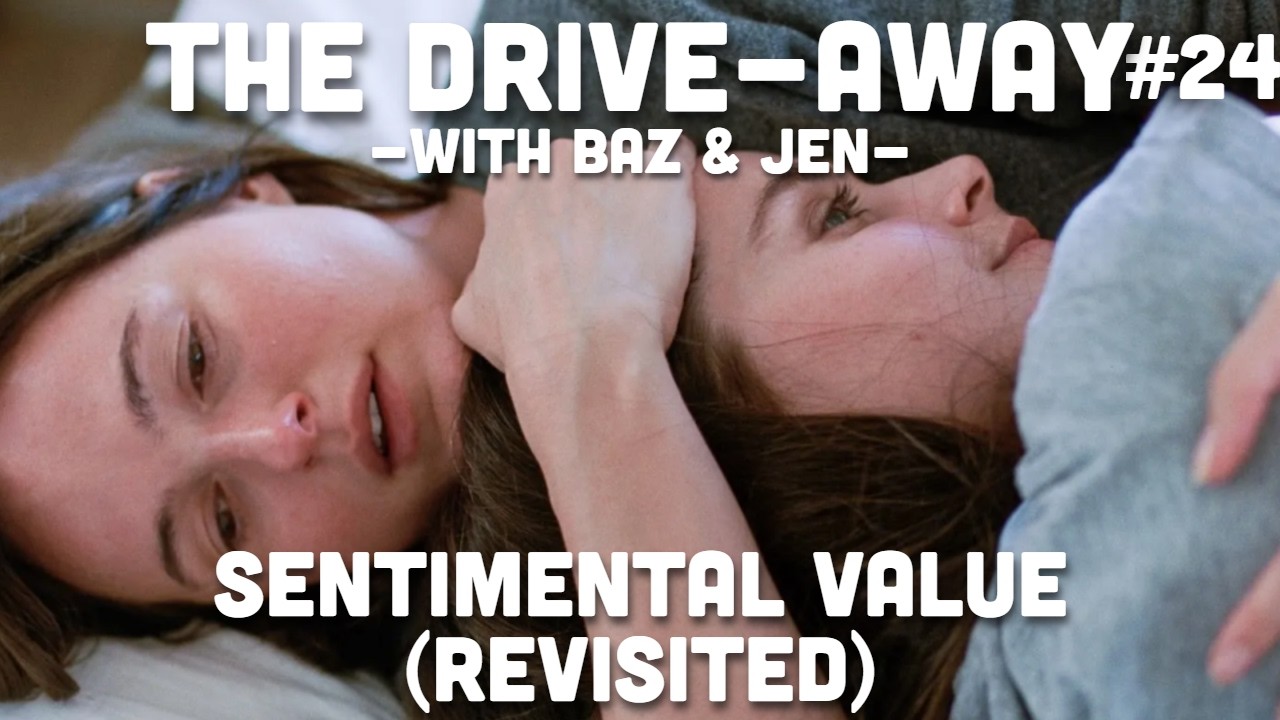 Sentimental Value (2025) - REVISITED | The Drive-Away With Baz & Jen | Episode 24