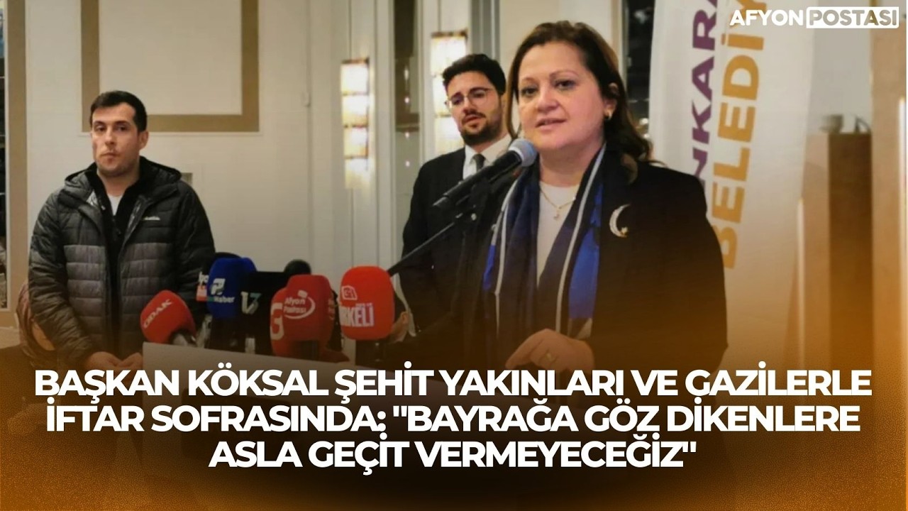 Başkan Köksal Şehit Yakınları ve Gazilerle İftar Sofrasında
