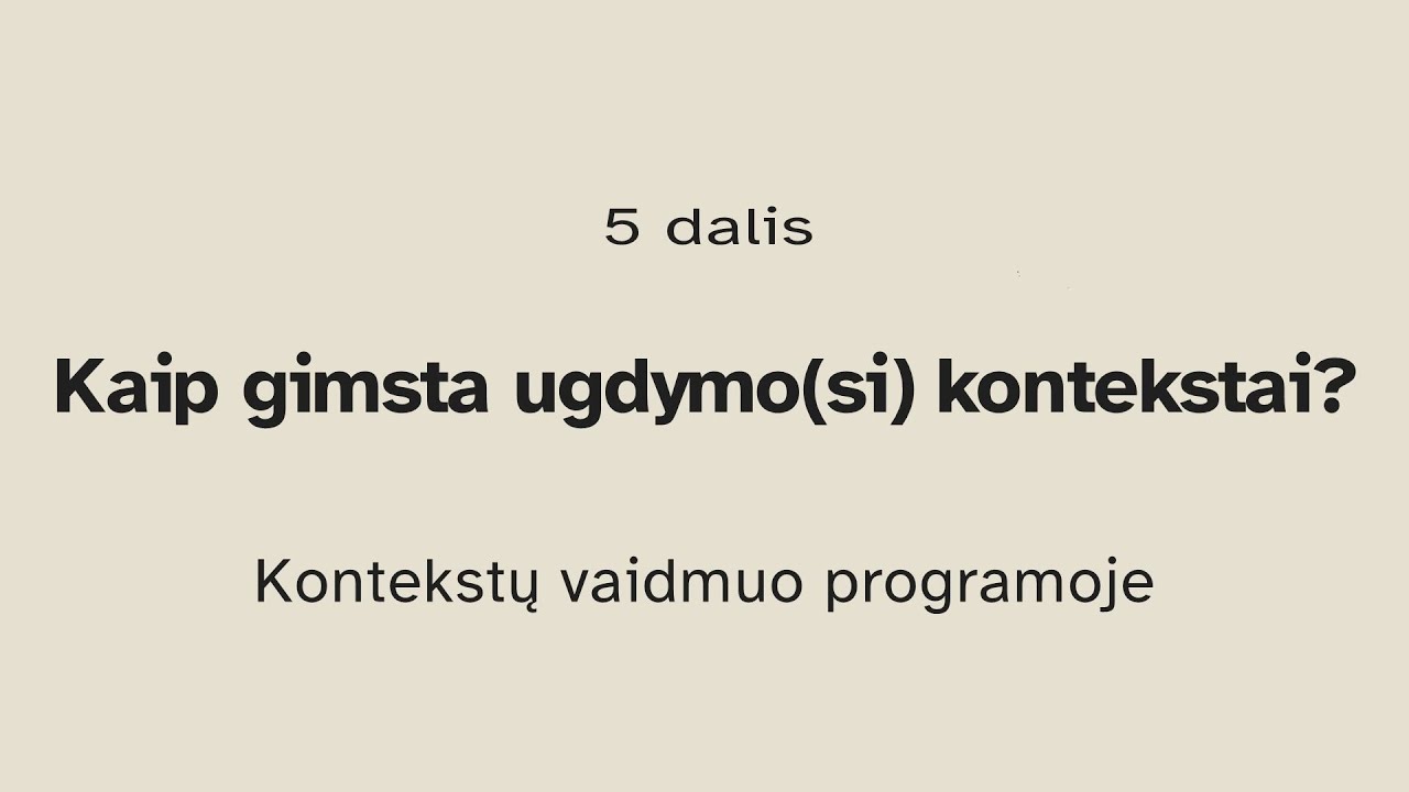 5 dalis. Kaip gimsta ugdymo(si) kontekstai? Kontekstų vaidmuo programoje.