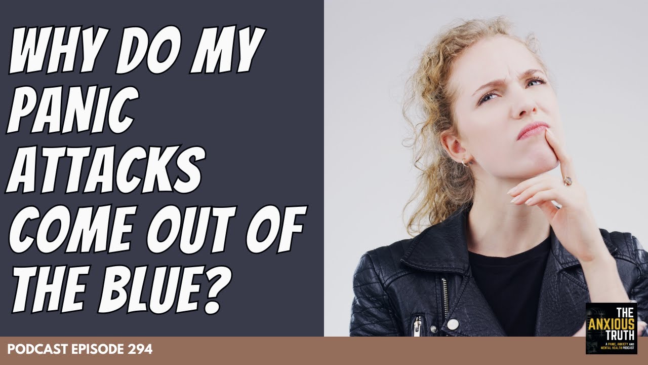 Why Do My Panic Attacks Come Out Of The Blue?  (Podcast EP 294)