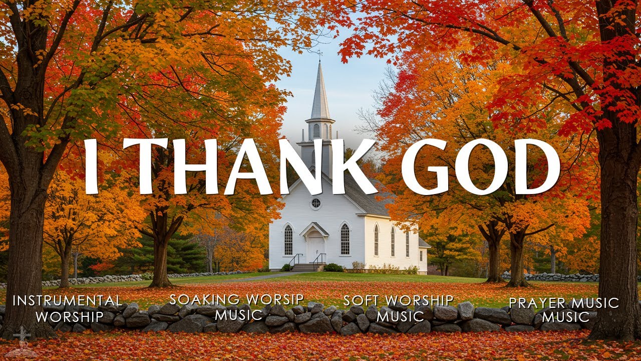 I Thank God – Relaxing Worship Music & Uplifting Scriptures for Fall Prayer Time | Christian Piano