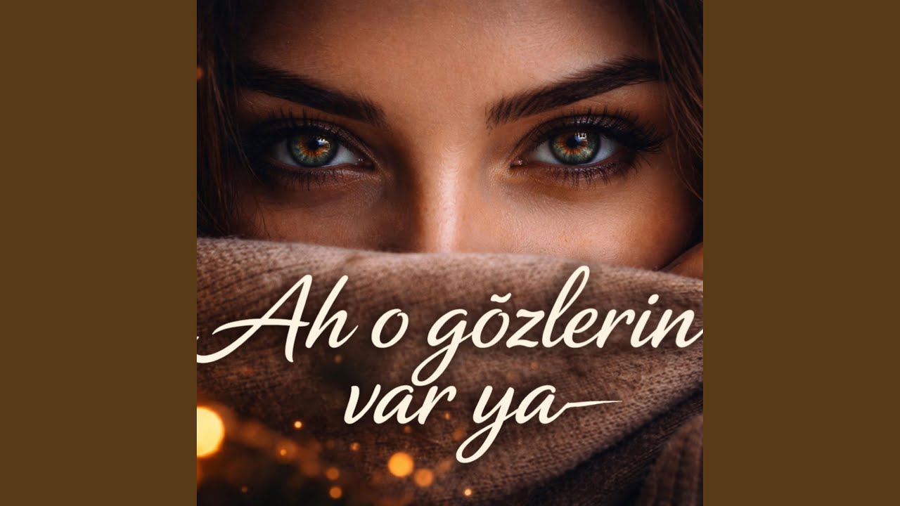 Ah o gözlerin var ya