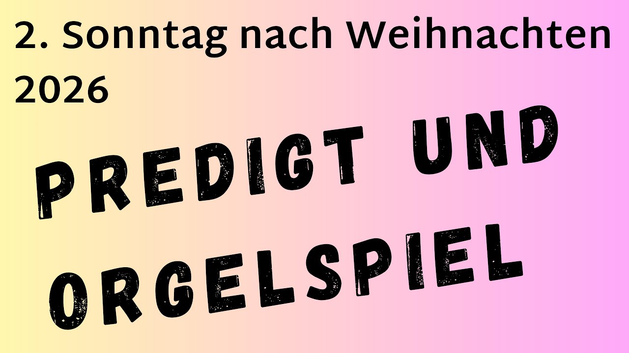 Predigt und Orgelspiel zum 2. Sonntag nach Weihnachten 2026