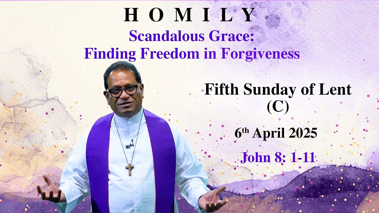 Homily | 5th Sunday of Lent (Year C) | Scandalous Grace: Finding Freedom in Forgiveness